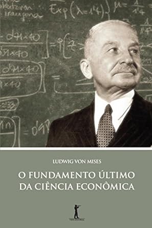 O Fundamento Ultimo da Ciencia Economica Ludwig Von Mises